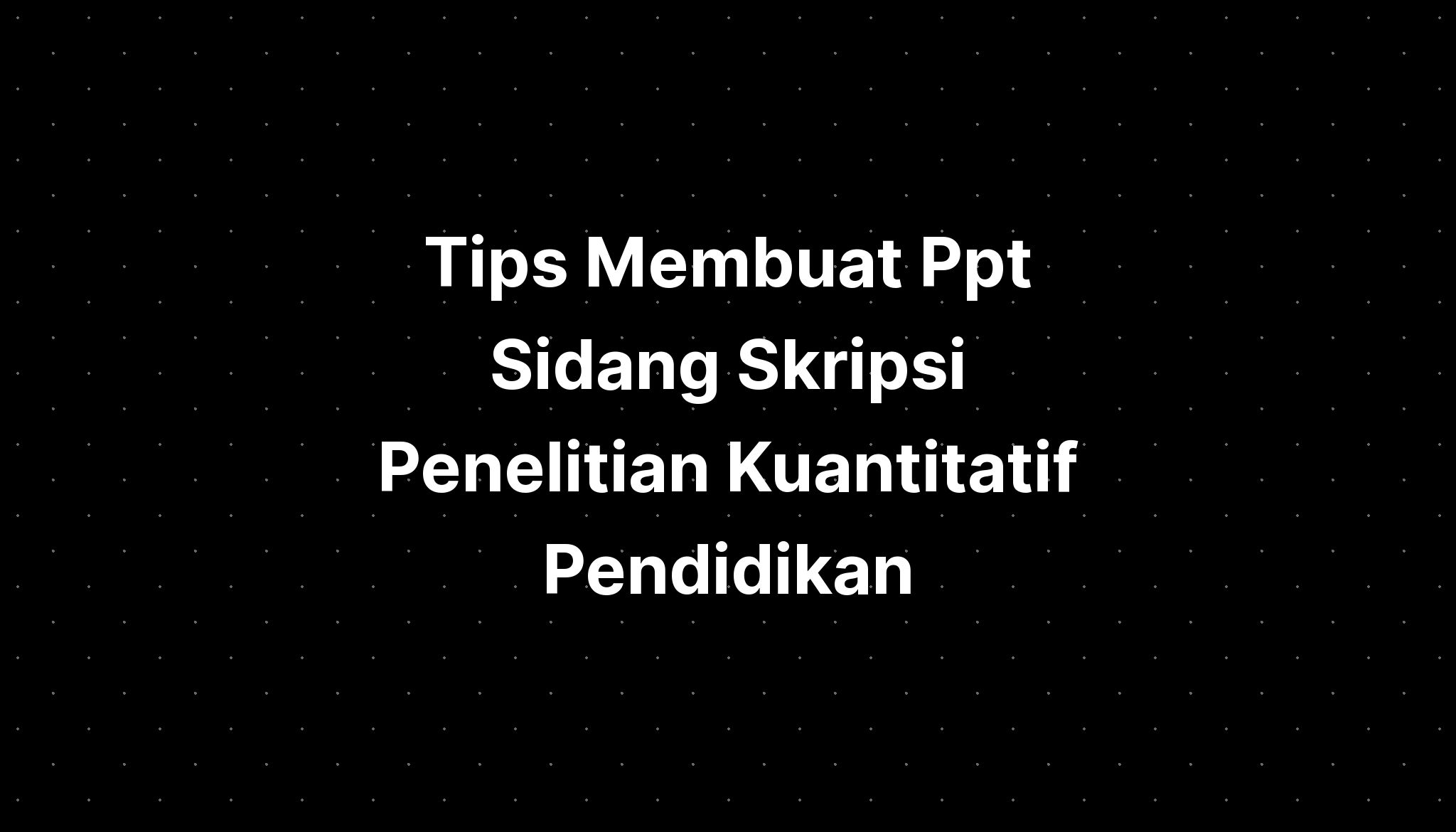 Tips Membuat Ppt Sidang Skripsi Penelitian Kuantitatif Pendidikan Hot Sex Picture